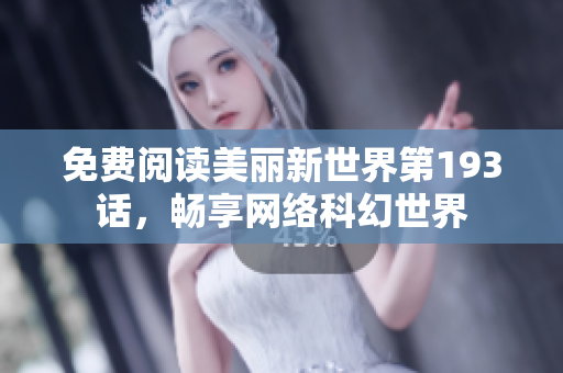 免费阅读美丽新世界第193话，畅享网络科幻世界