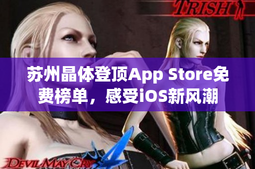 苏州晶体登顶App Store免费榜单，感受iOS新风潮