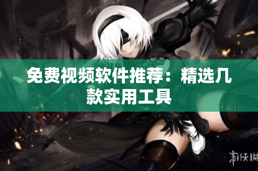 免费视频软件推荐：精选几款实用工具