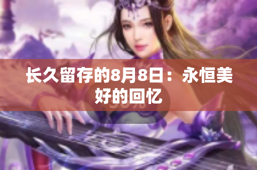 长久留存的8月8日：永恒美好的回忆