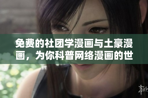 免费的社团学漫画与土豪漫画，为你科普网络漫画的世界！