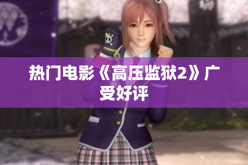 热门电影《高压监狱2》广受好评