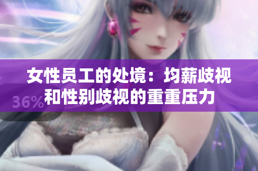 女性员工的处境：均薪歧视和性别歧视的重重压力