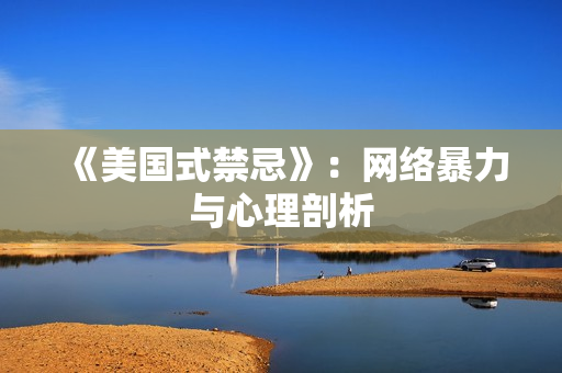 《美国式禁忌》：网络暴力与心理剖析