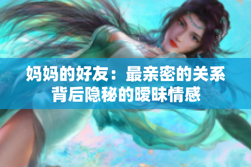 妈妈的好友：最亲密的关系背后隐秘的暧昧情感