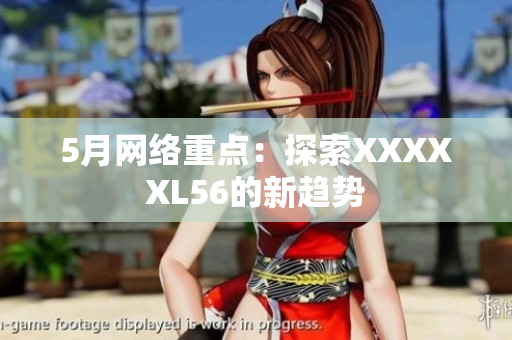 5月网络重点：探索XXXXXL56的新趋势
