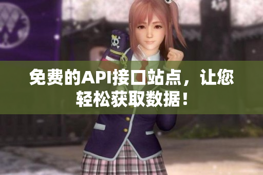 免费的API接口站点，让您轻松获取数据！