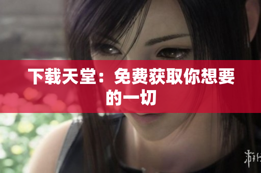 下载天堂：免费获取你想要的一切