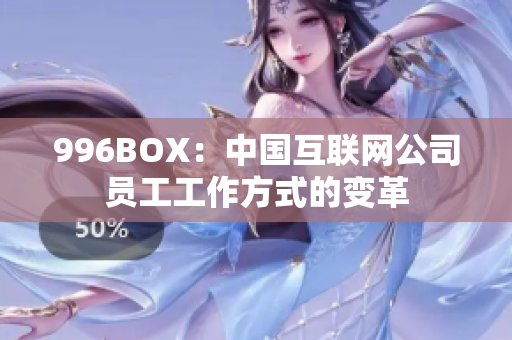 996BOX：中国互联网公司员工工作方式的变革