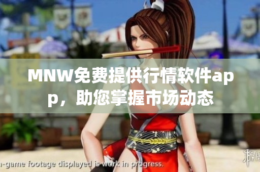 MNW免费提供行情软件app，助您掌握市场动态