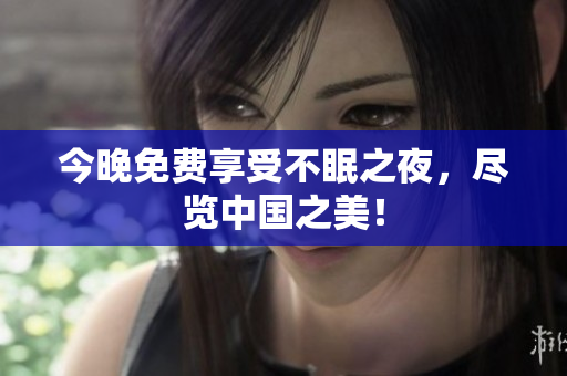 今晚免费享受不眠之夜，尽览中国之美！