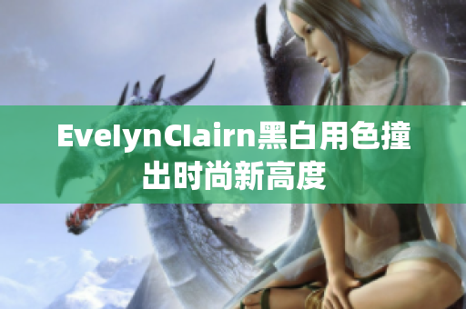 EveIynCIairn黑白用色撞出时尚新高度