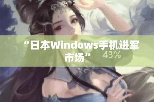 “日本Windows手机进军市场”