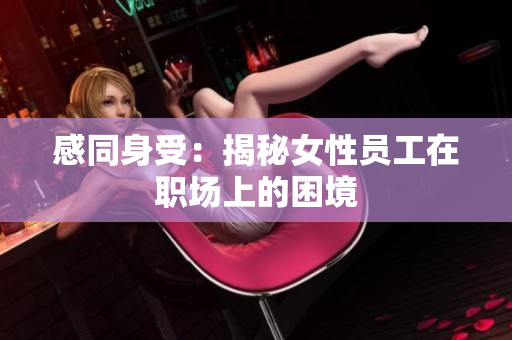 感同身受：揭秘女性员工在职场上的困境