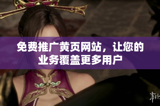 免费推广黄页网站，让您的业务覆盖更多用户