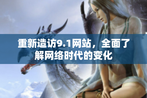 重新造访9.1网站，全面了解网络时代的变化
