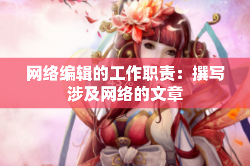 网络编辑的工作职责：撰写涉及网络的文章