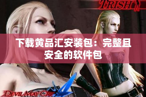 下载黄品汇安装包：完整且安全的软件包