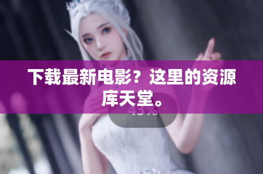 下载最新电影？这里的资源库天堂。