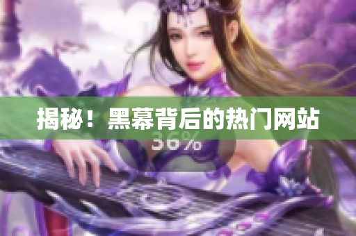 揭秘！黑幕背后的热门网站