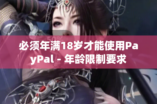 必须年满18岁才能使用PayPal - 年龄限制要求