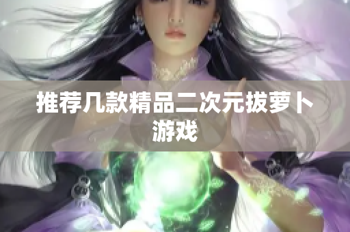推荐几款精品二次元拔萝卜游戏