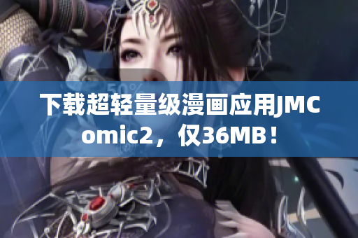 下载超轻量级漫画应用JMComic2，仅36MB！