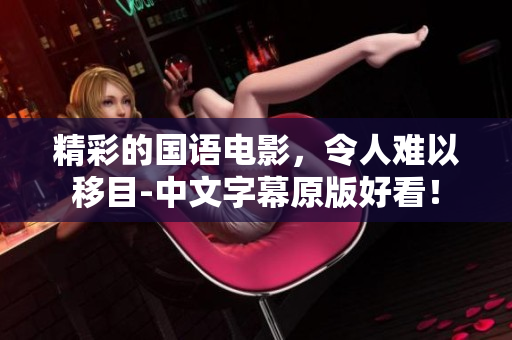 精彩的国语电影，令人难以移目-中文字幕原版好看！