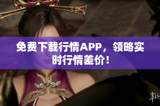 免费下载行情APP，领略实时行情差价！