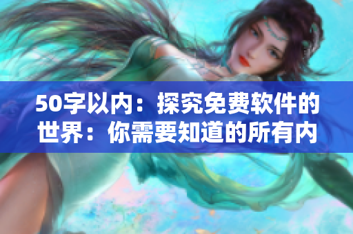 50字以内：探究免费软件的世界：你需要知道的所有内容