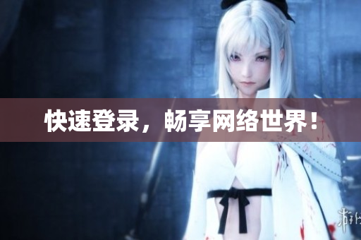 快速登录，畅享网络世界！