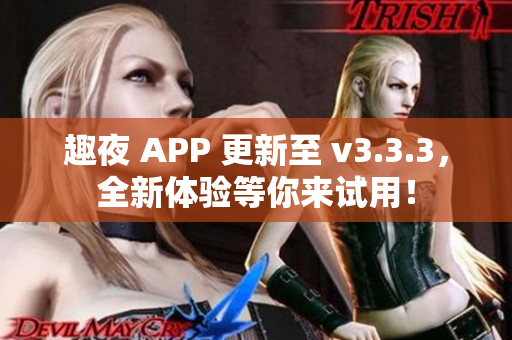 趣夜 APP 更新至 v3.3.3，全新体验等你来试用！