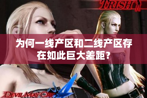 为何一线产区和二线产区存在如此巨大差距？