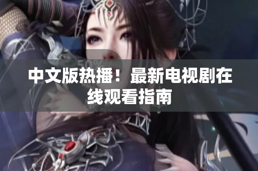中文版热播！最新电视剧在线观看指南