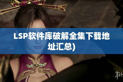 LSP软件库破解全集下载地址汇总)