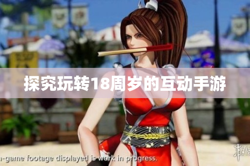 探究玩转18周岁的互动手游
