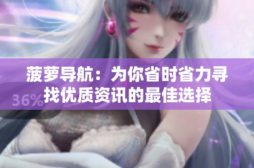 菠萝导航：为你省时省力寻找优质资讯的最佳选择