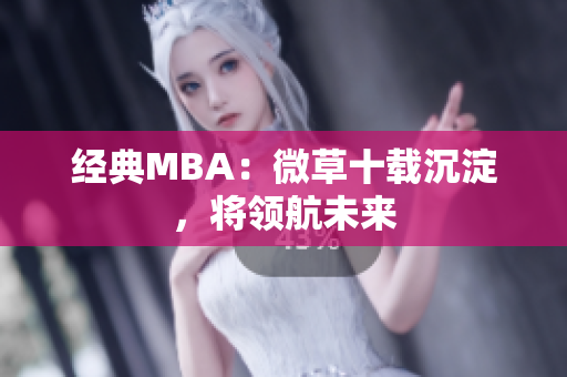 经典MBA：微草十载沉淀，将领航未来