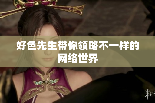 好色先生带你领略不一样的网络世界
