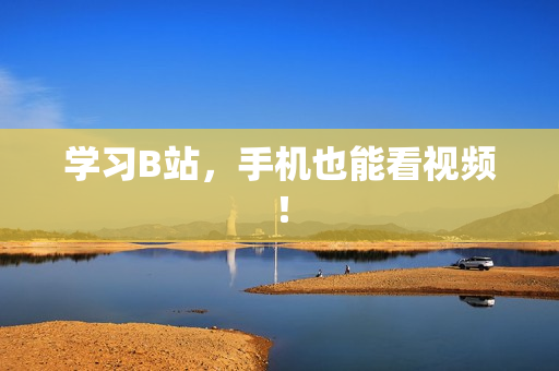 学习B站，手机也能看视频！