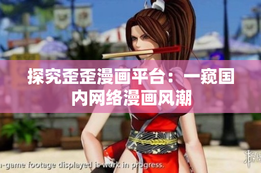 探究歪歪漫画平台：一窥国内网络漫画风潮