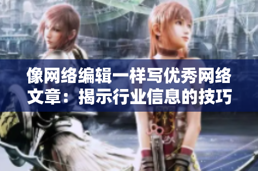 像网络编辑一样写优秀网络文章：揭示行业信息的技巧