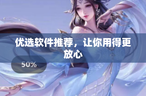 优选软件推荐，让你用得更放心