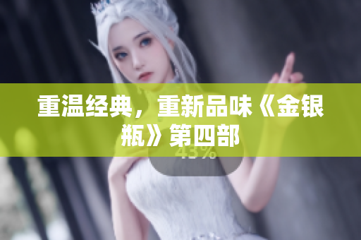 重温经典，重新品味《金银瓶》第四部