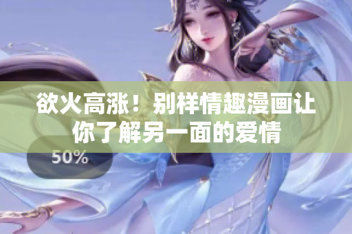 欲火高涨！别样情趣漫画让你了解另一面的爱情
