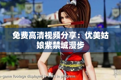 免费高清视频分享：优美姑娘紫禁城漫步