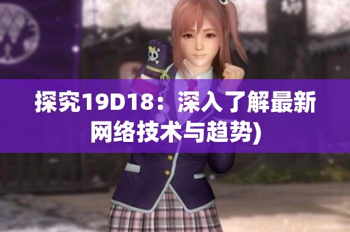 探究19D18：深入了解最新网络技术与趋势)