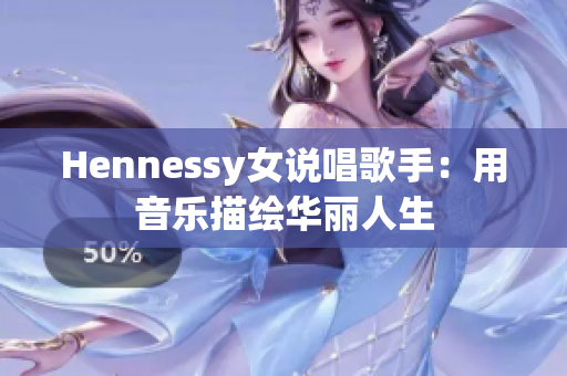 Hennessy女说唱歌手：用音乐描绘华丽人生
