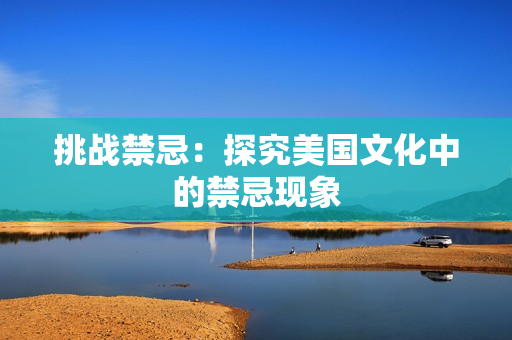 挑战禁忌：探究美国文化中的禁忌现象