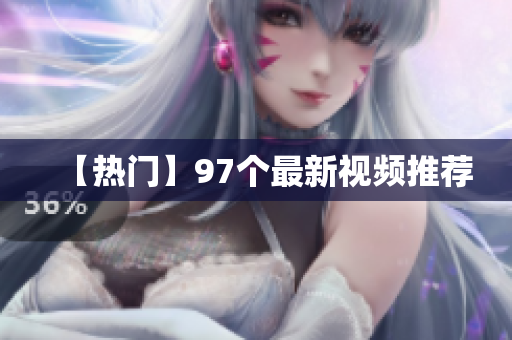 【热门】97个最新视频推荐